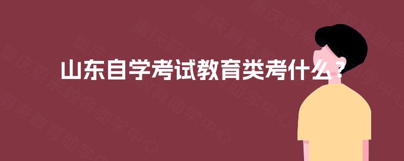 山东自学考试教育类考什么？