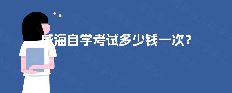 威海自学考试多少钱一次？