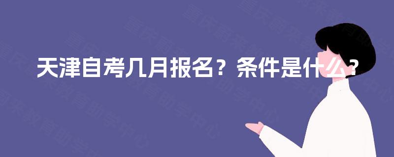 天津自考几月报名？条件是什么？