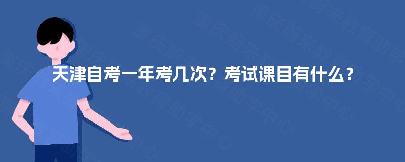 天津自考一年考几次？考试课目有什么？
