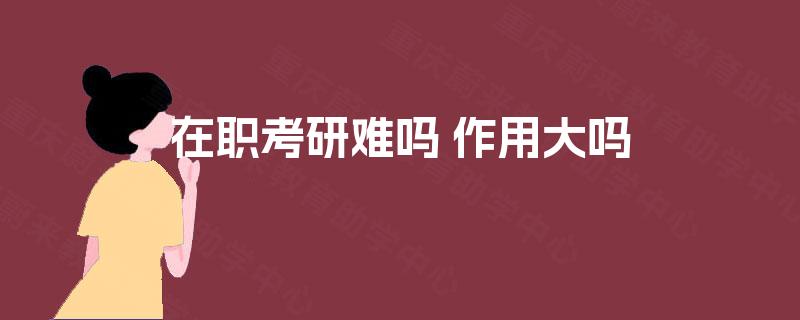 在职考研难吗 作用大吗