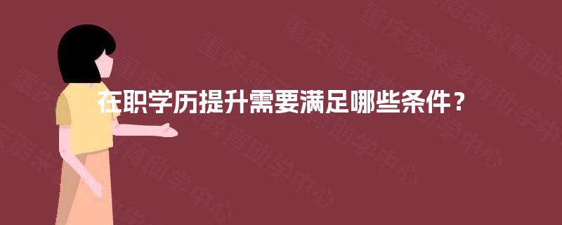 在职学历提升需要满足哪些条件？