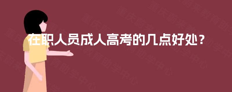 在职人员成人高考的几点好处？