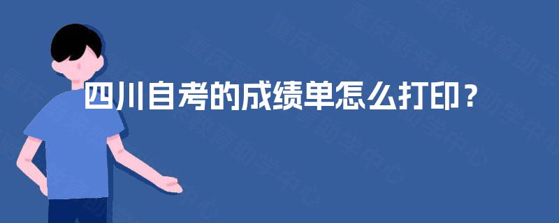四川自考的成绩单怎么打印？