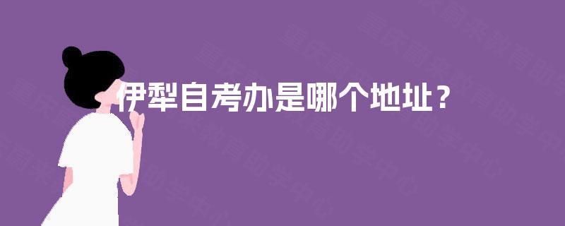 伊犁自考办是哪个地址？
