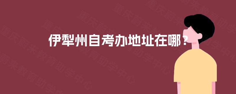 伊犁州自考办地址在哪？