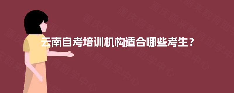 云南自考培训机构适合哪些考生？