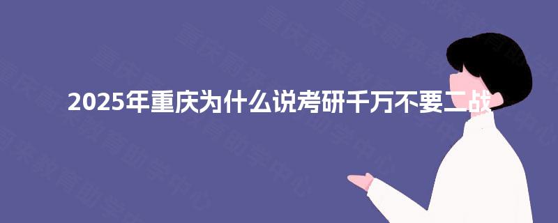 2025年重庆为什么说考研千万不要二战