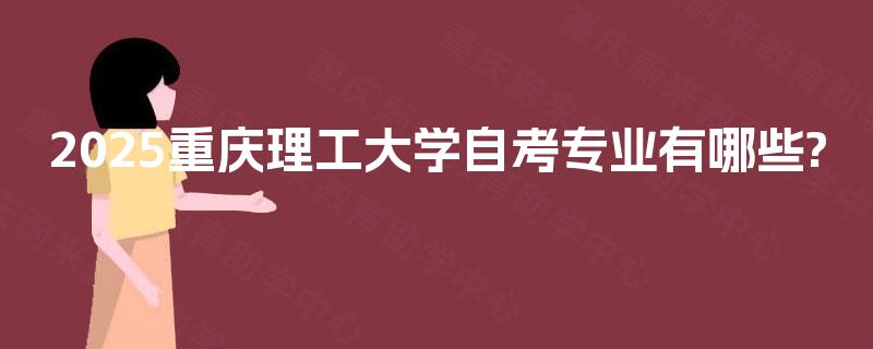 2025重庆理工大学自考专业有哪些?