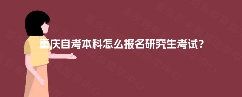 重庆自考本科怎么报名研究生考试？