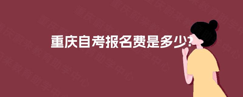 重庆自考报名费是多少?
