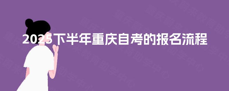 2025下半年重庆自考的报名流程