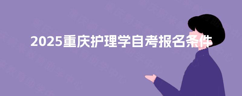 2025重庆护理学自考报名条件