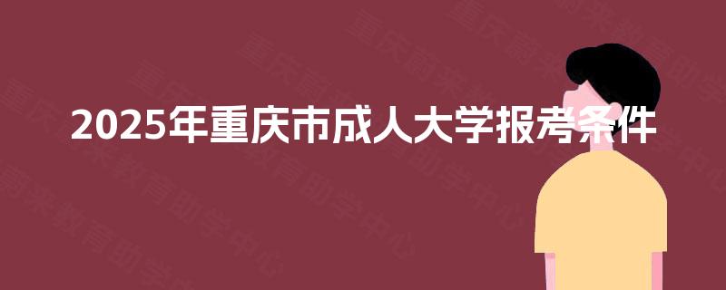 2025年重庆市成人大学报考条件