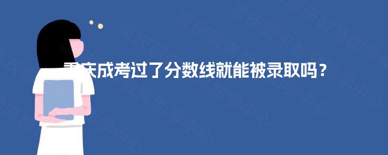 重庆成考过了分数线就能被录取吗？